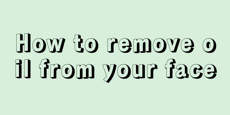 How to remove oil from your face