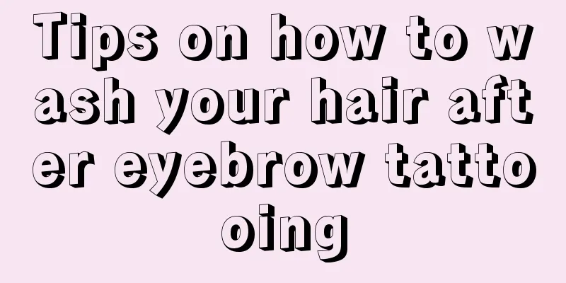 Tips on how to wash your hair after eyebrow tattooing