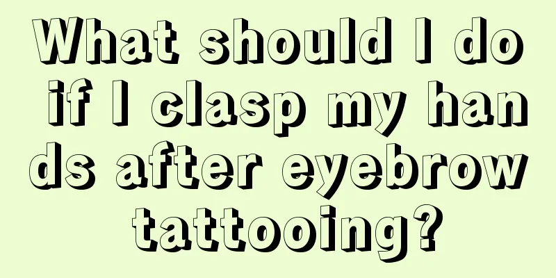 What should I do if I clasp my hands after eyebrow tattooing?