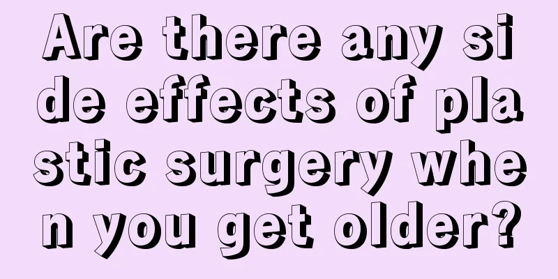 Are there any side effects of plastic surgery when you get older?