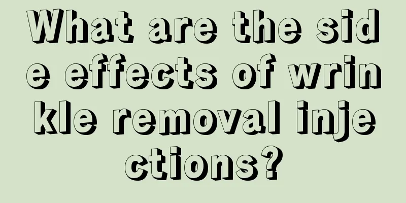 What are the side effects of wrinkle removal injections?