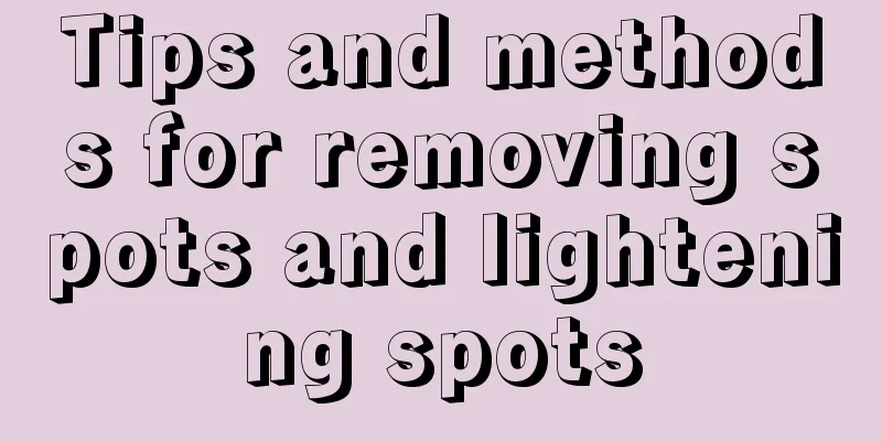 Tips and methods for removing spots and lightening spots