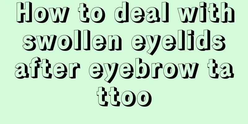 How to deal with swollen eyelids after eyebrow tattoo