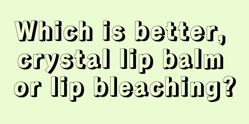 Which is better, crystal lip balm or lip bleaching?