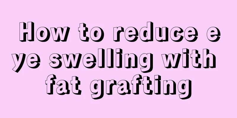 How to reduce eye swelling with fat grafting