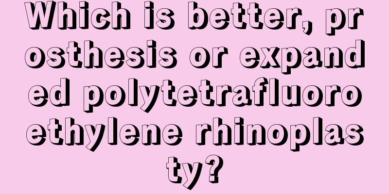 Which is better, prosthesis or expanded polytetrafluoroethylene rhinoplasty?