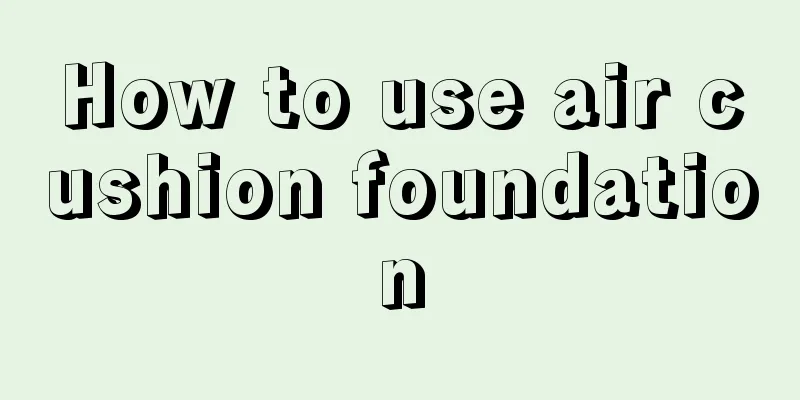 How to use air cushion foundation