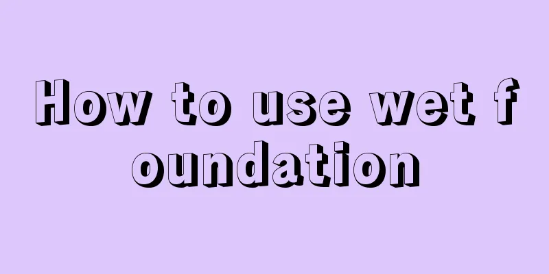 How to use wet foundation