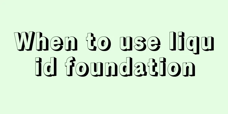 When to use liquid foundation