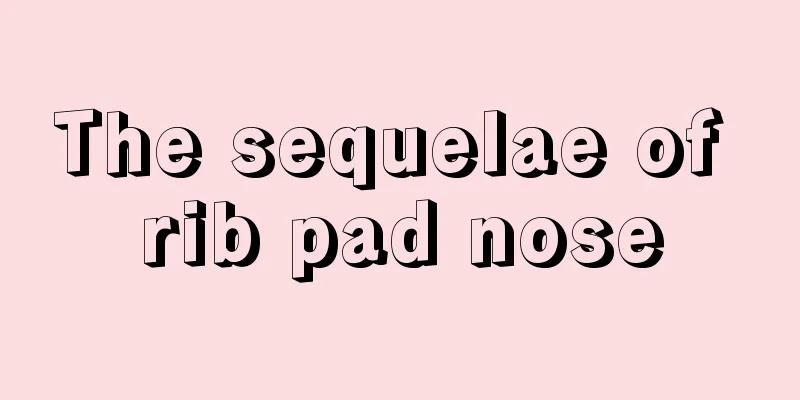 The sequelae of rib pad nose