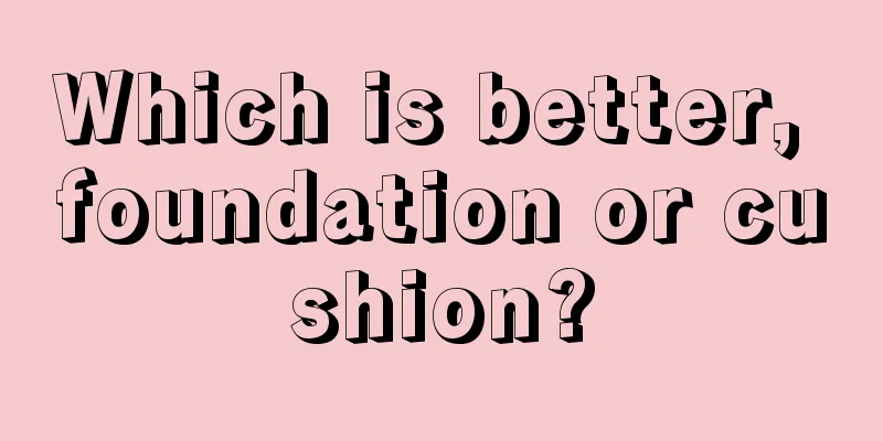 Which is better, foundation or cushion?