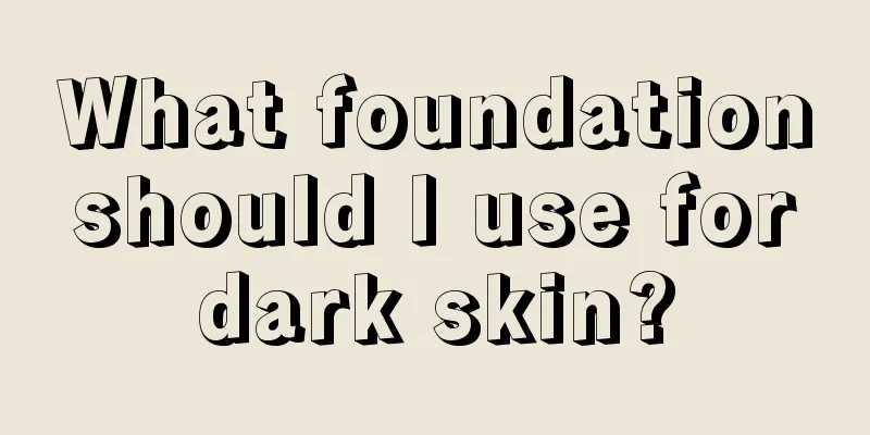 What foundation should I use for dark skin?