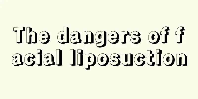 The dangers of facial liposuction