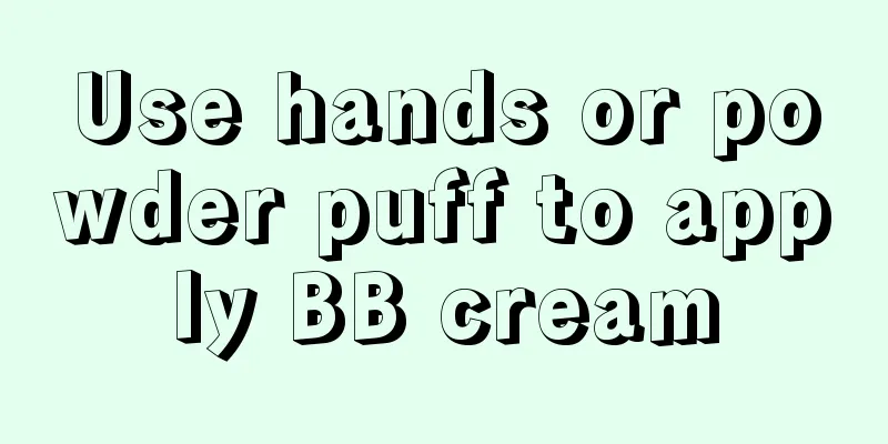 Use hands or powder puff to apply BB cream