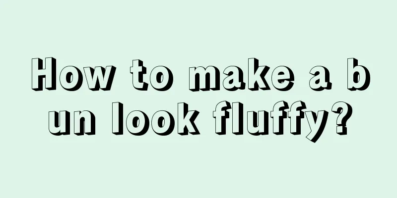 How to make a bun look fluffy?