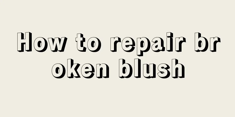 How to repair broken blush