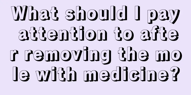 What should I pay attention to after removing the mole with medicine?