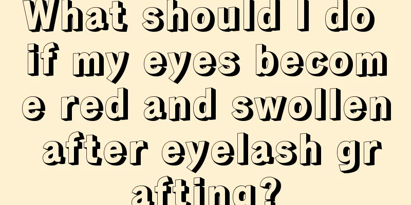 What should I do if my eyes become red and swollen after eyelash grafting?