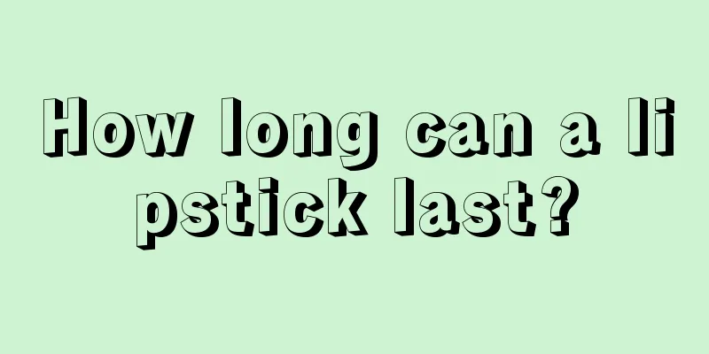 How long can a lipstick last?