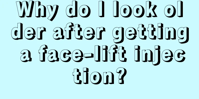 Why do I look older after getting a face-lift injection?