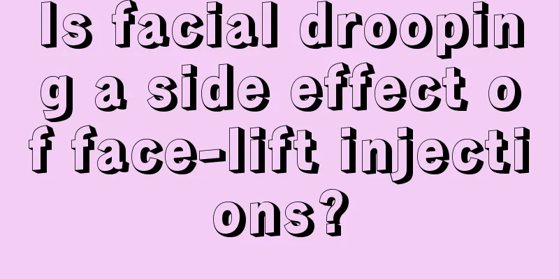 Is facial drooping a side effect of face-lift injections?