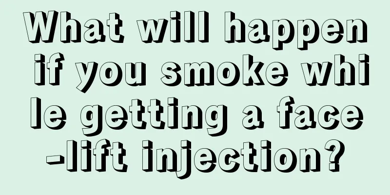 What will happen if you smoke while getting a face-lift injection?