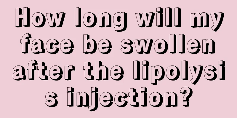 How long will my face be swollen after the lipolysis injection?