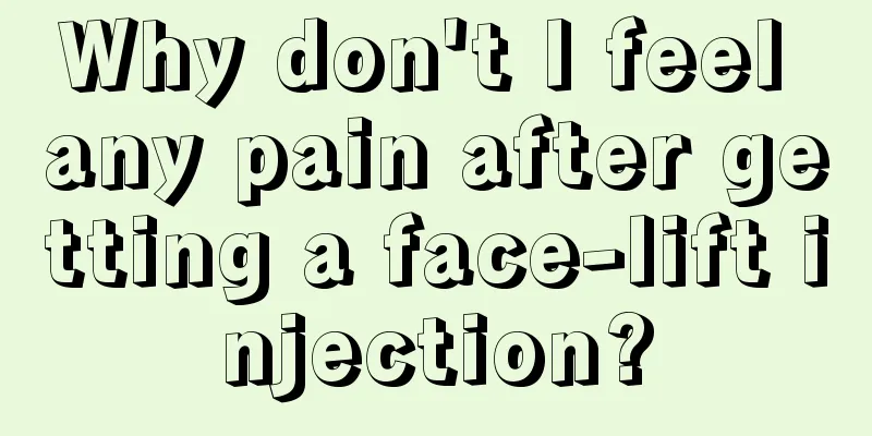 Why don't I feel any pain after getting a face-lift injection?