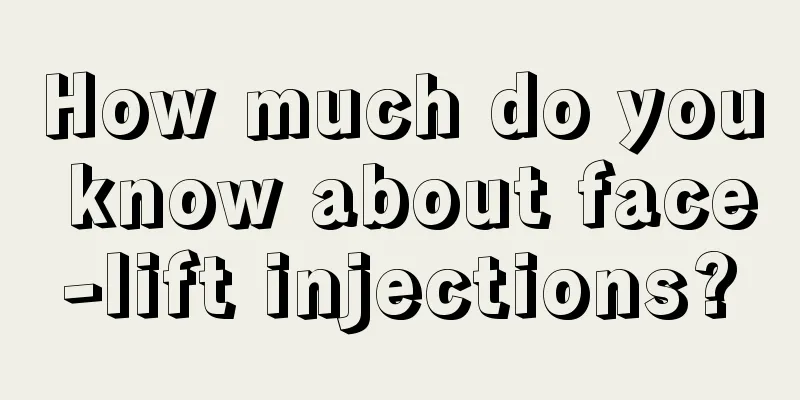 How much do you know about face-lift injections?