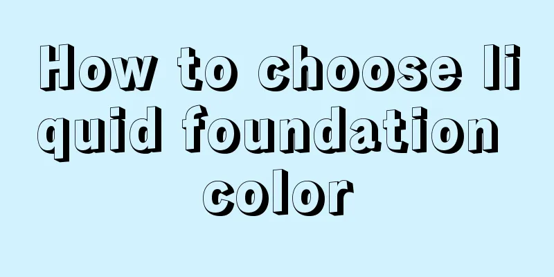 How to choose liquid foundation color