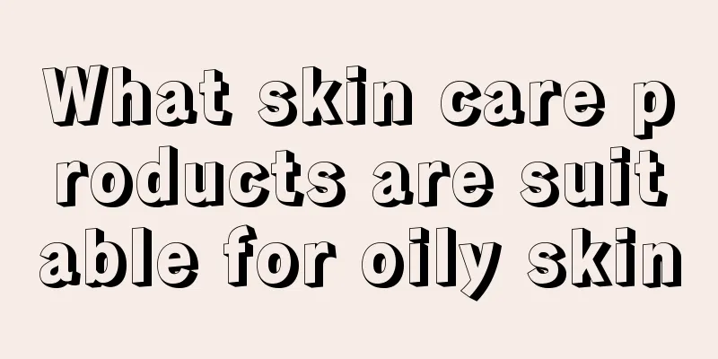 What skin care products are suitable for oily skin