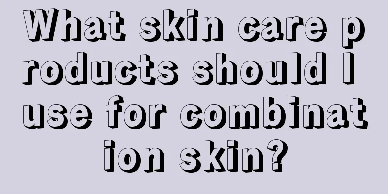 What skin care products should I use for combination skin?