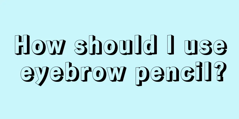 How should I use eyebrow pencil?