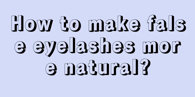 How to make false eyelashes more natural?