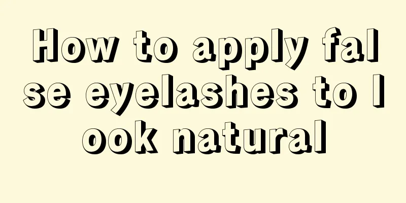 How to apply false eyelashes to look natural