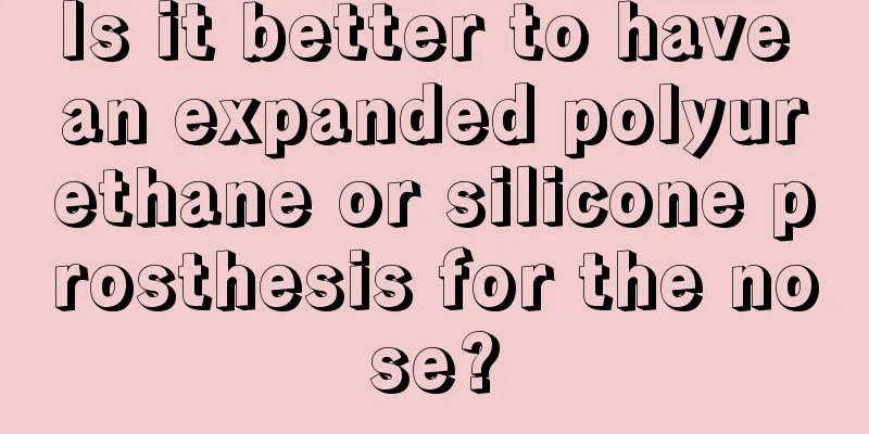 Is it better to have an expanded polyurethane or silicone prosthesis for the nose?