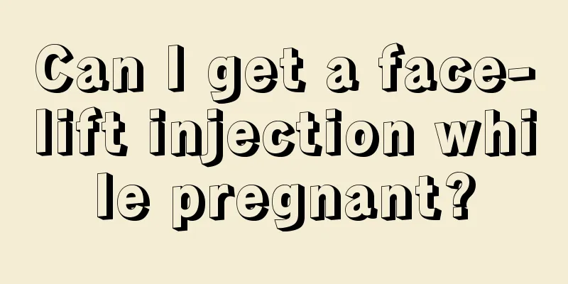 Can I get a face-lift injection while pregnant?