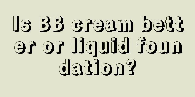 Is BB cream better or liquid foundation?