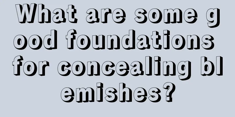 What are some good foundations for concealing blemishes?