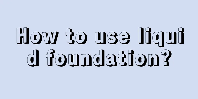 How to use liquid foundation?