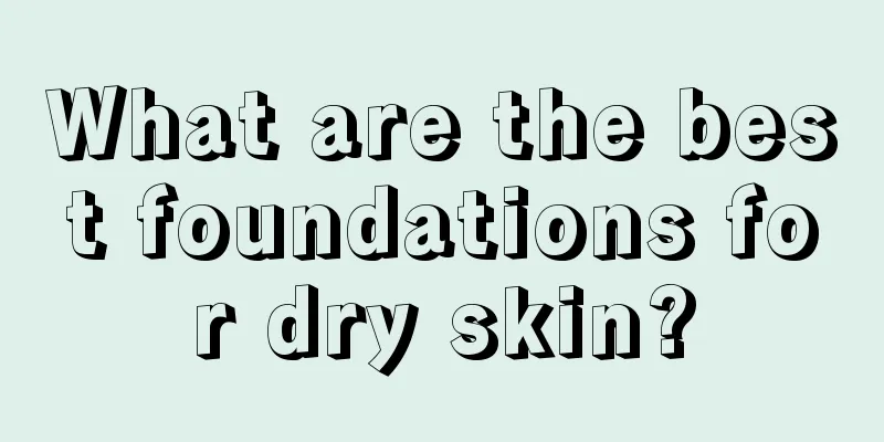 What are the best foundations for dry skin?