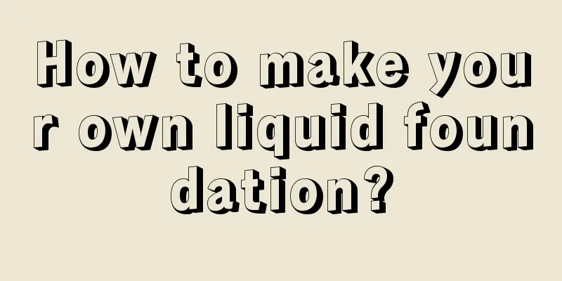 How to make your own liquid foundation?