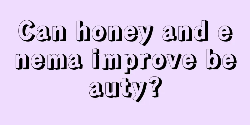 Can honey and enema improve beauty?