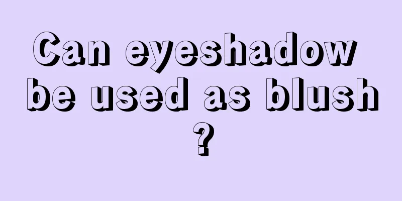 Can eyeshadow be used as blush?