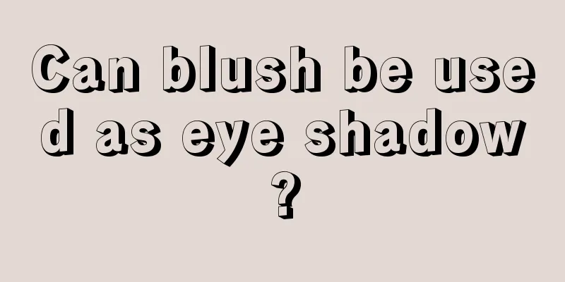 Can blush be used as eye shadow?