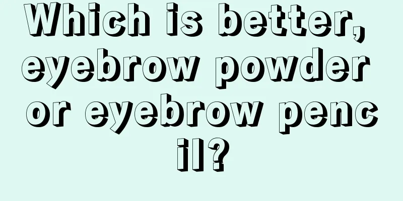 Which is better, eyebrow powder or eyebrow pencil?