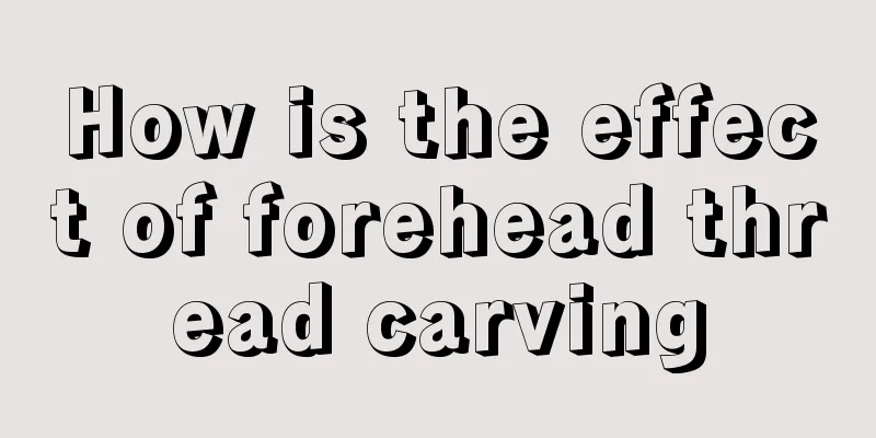 How is the effect of forehead thread carving