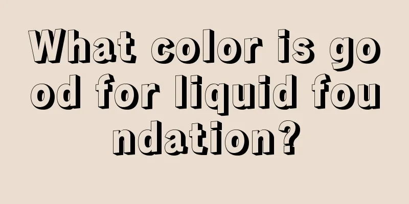 What color is good for liquid foundation?