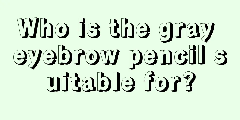 Who is the gray eyebrow pencil suitable for?