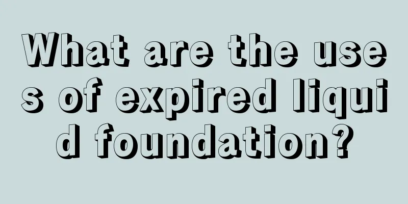 What are the uses of expired liquid foundation?